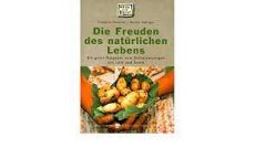 Die Freuden des nat�rlichen Lebens. Ein guter Ratgeber zum Selbstversorgen von Leib und Seele